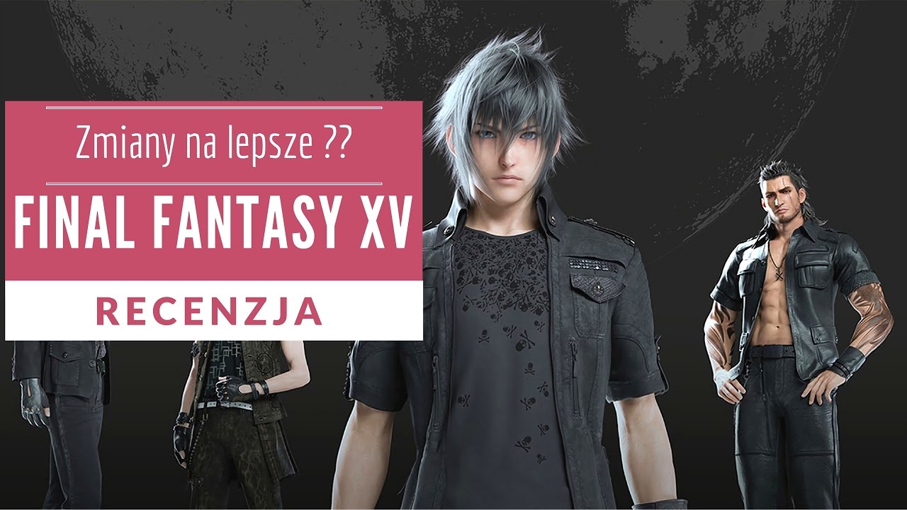 ZMIANY NA LEPSZE? Final Fantasy XV - recenzja
