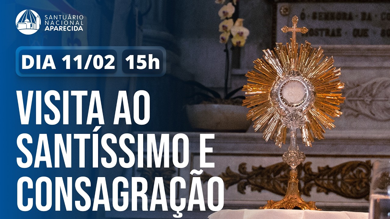 Visita ao Santíssimo e Consagração 15h 11/02/2026