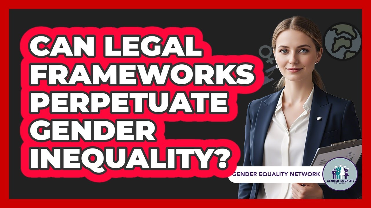 Can Legal Frameworks Perpetuate Gender Inequality?