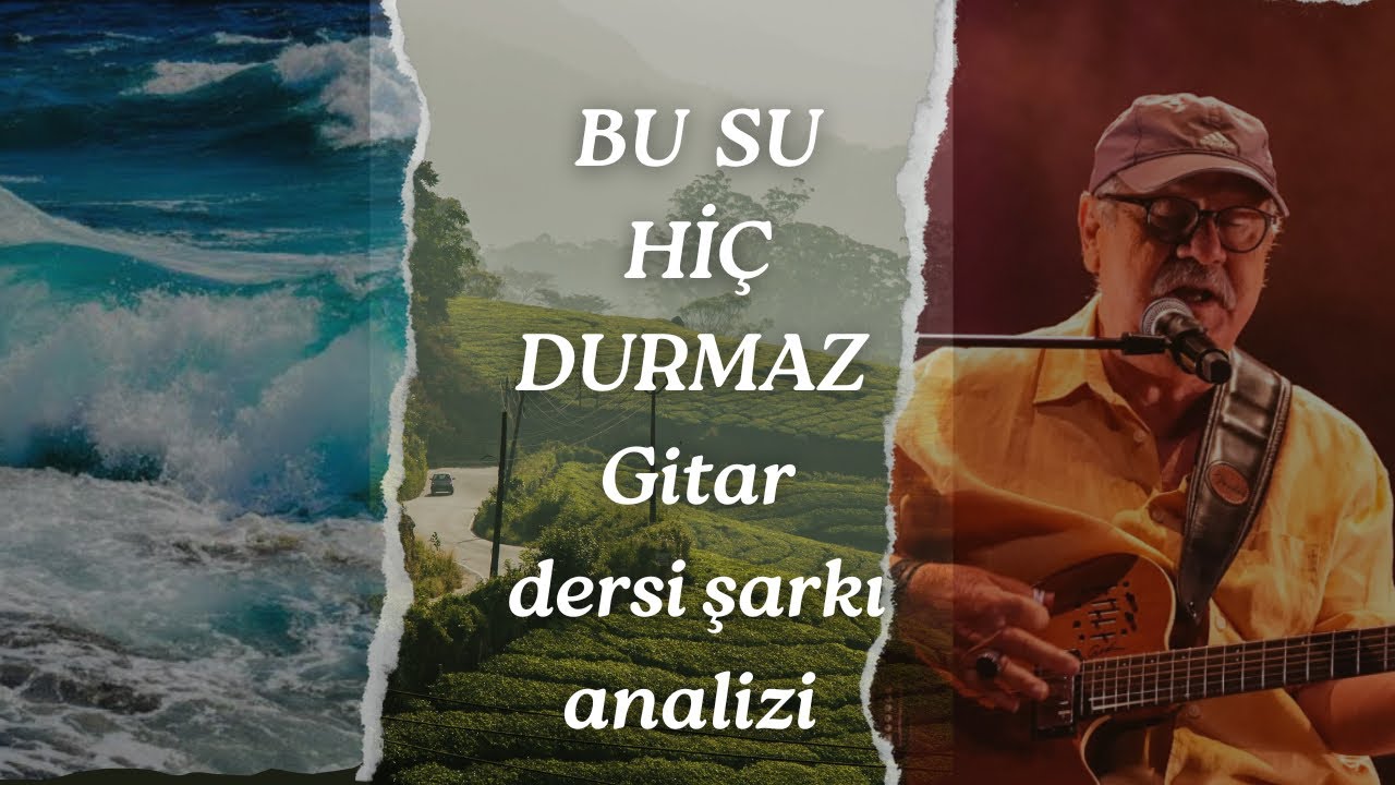 BU SU HİÇ DURMAZ-ŞARKI ANALİZİ GİTAR DERSİ