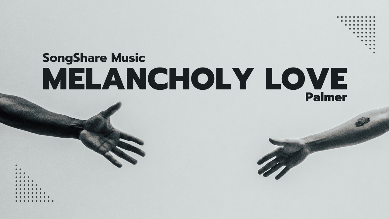 Melancholy Love - SongShare Music x Palmer