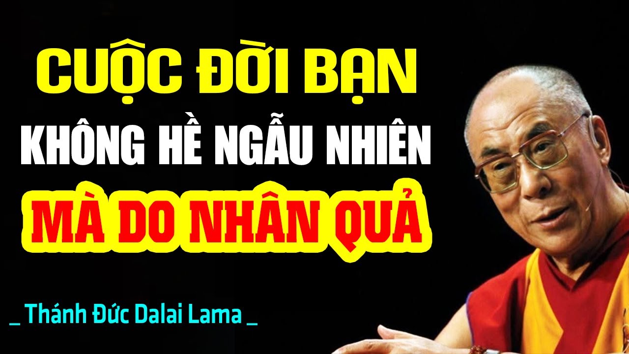 Cuộc Đời Bạn Không Hề Ngẫu Nhiên - Tất Cả Đều Do Nhân Quả | Thánh Đức Dalai Lama Khai Thị