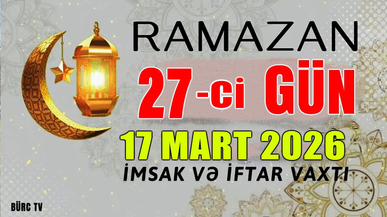 Ramazan ayının 27-ci g&uuml;n&uuml;n duası - 17 MART İmsak və iftar vaxtları
