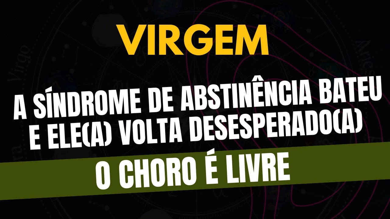 VIRGEM♍️ O CHORO É LIVRE: A SÍNDROME DE ABSTINÊNCIA BATEU E ELE(A) VOLTA DESESPERADO(A)