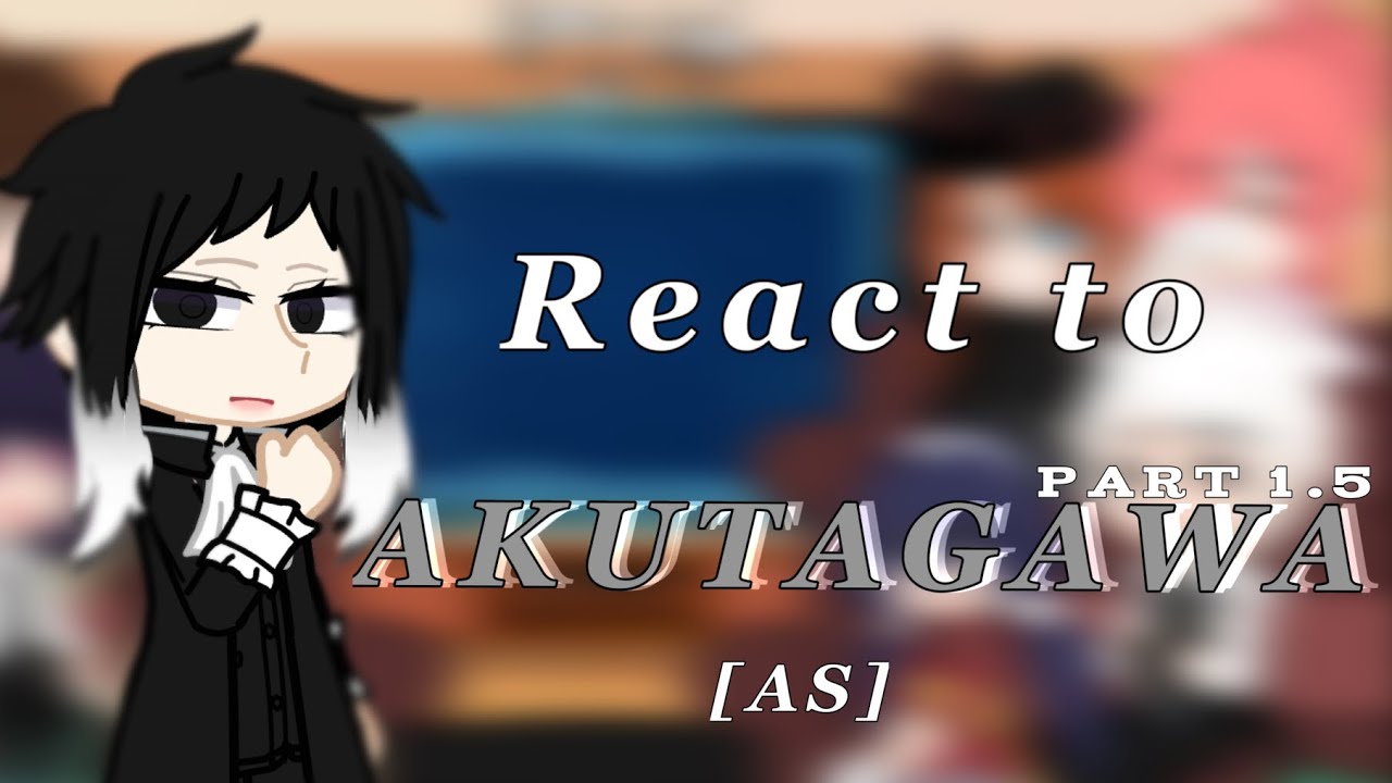 DISCONTINUED | BSD react to Akutagawa as | 1.5/2 | TSOVC AU | fan made |