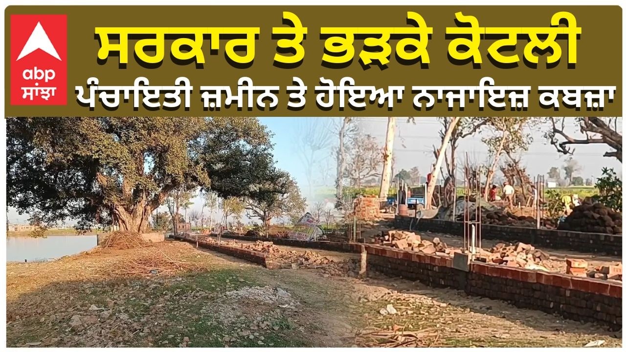 Congress VS AAP | ਸਰਕਾਰ ਤੇ ਭੜਕੇ ਕੋਟਲੀ , ਪੰਚਾਇਤੀ ਜ਼ਮੀਨ ਤੇ ਹੋਇਆ ਨਾਜਾਇਜ਼ ਕਬਜ਼ਾ