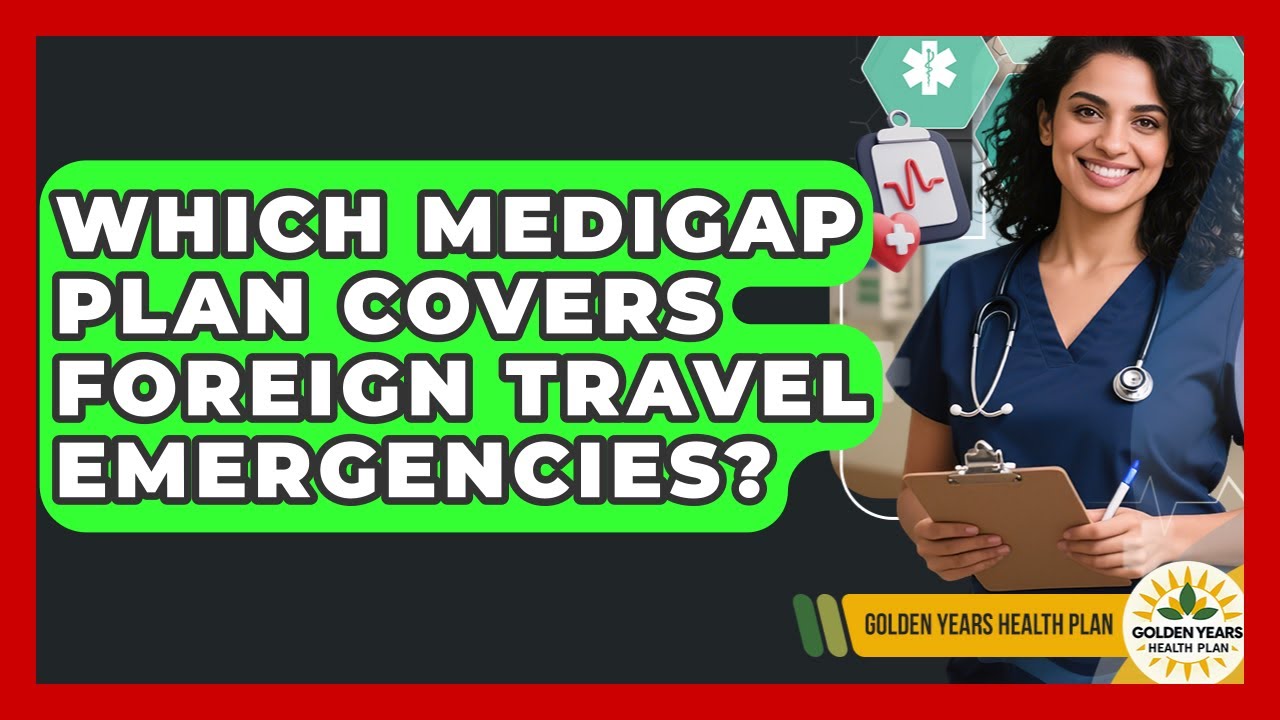 Which Medigap Plan Covers Foreign Travel Emergencies? - Golden Years Health Plan