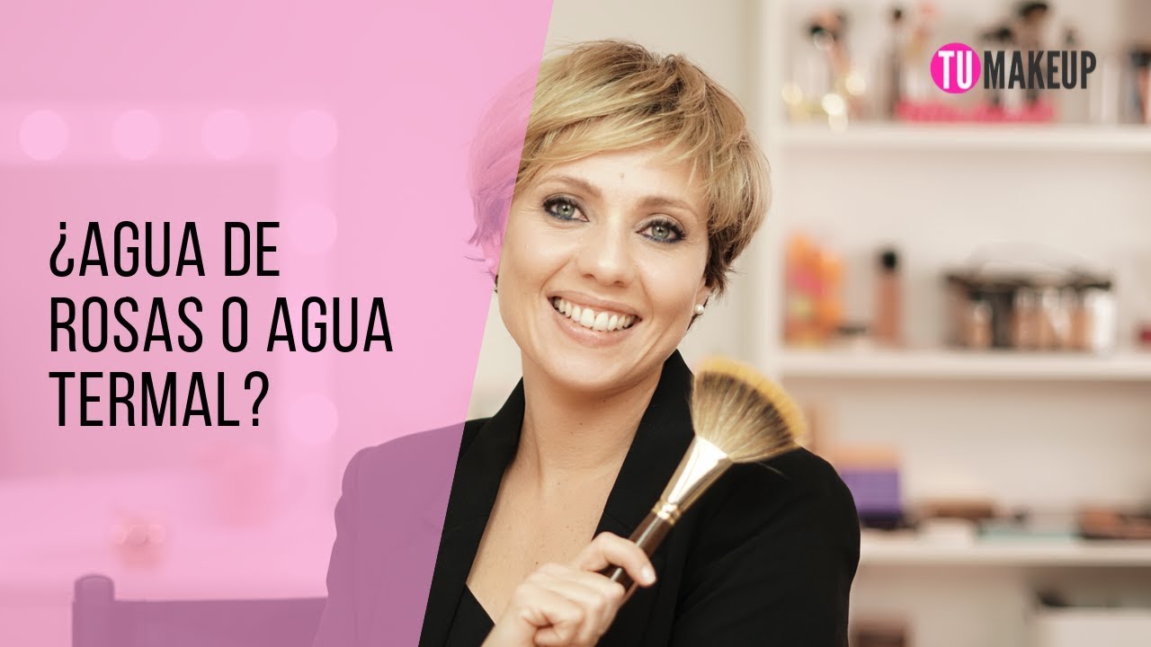 &iquest;QU&Eacute; ES MEJOR: AGUA DE ROSAS O AGUA TERMAL? | TUMAKEUP