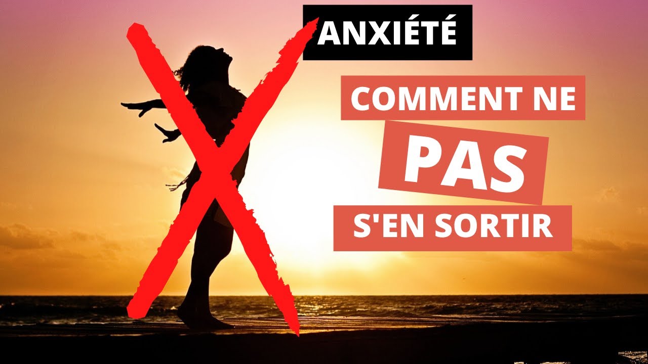 Anxiété: comment ne PAS s'en sortir