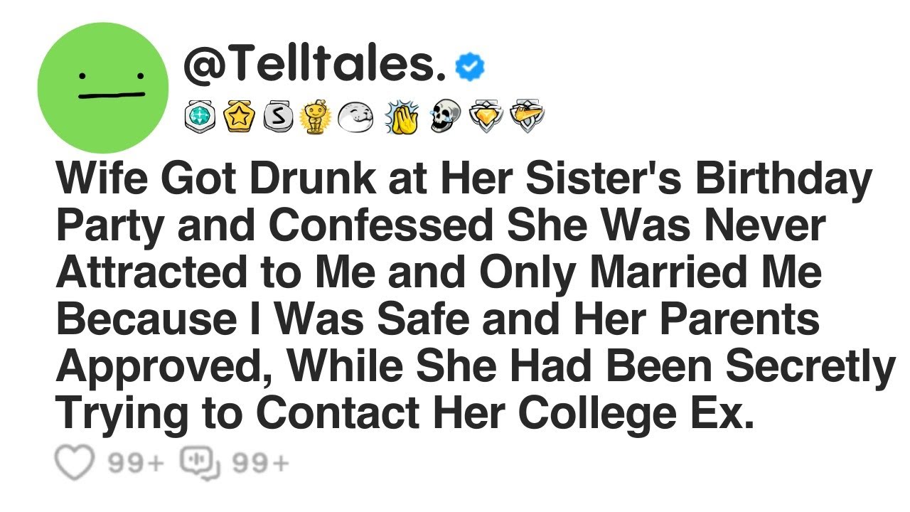 Wife Got Drunk at Her Sister's Birthday Party and Confessed She Was Never Attracted to Me and Only..