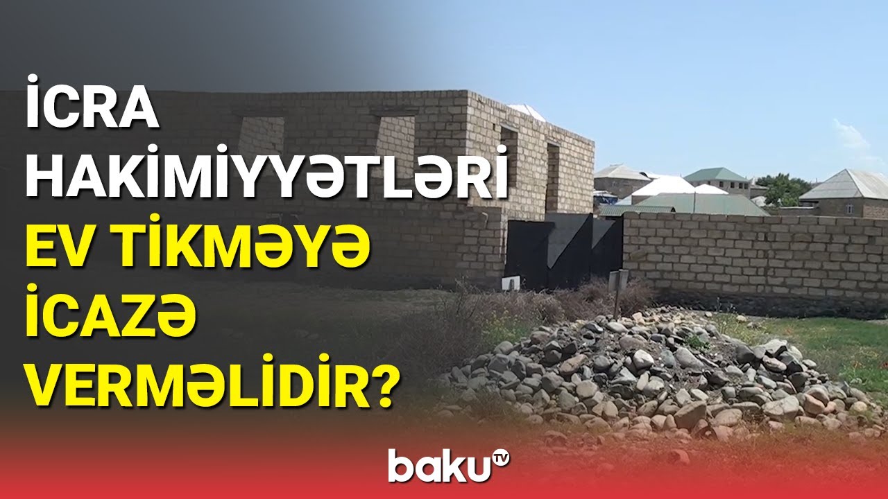 İcra hakimiyyətləri ev tikmək üçün icazə verməlidir? - BAKU TV