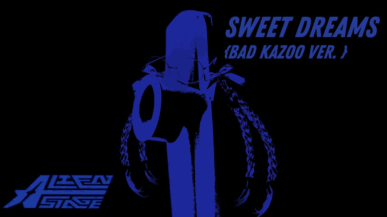 {ALIEN STAGE} Sweet Dreams [BAD KAZOO ver.]