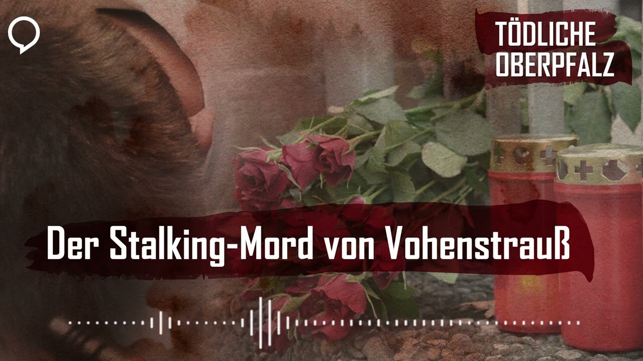 Tödliche Oberpfalz #5: Der Stalking-Mord von Vohenstrauß