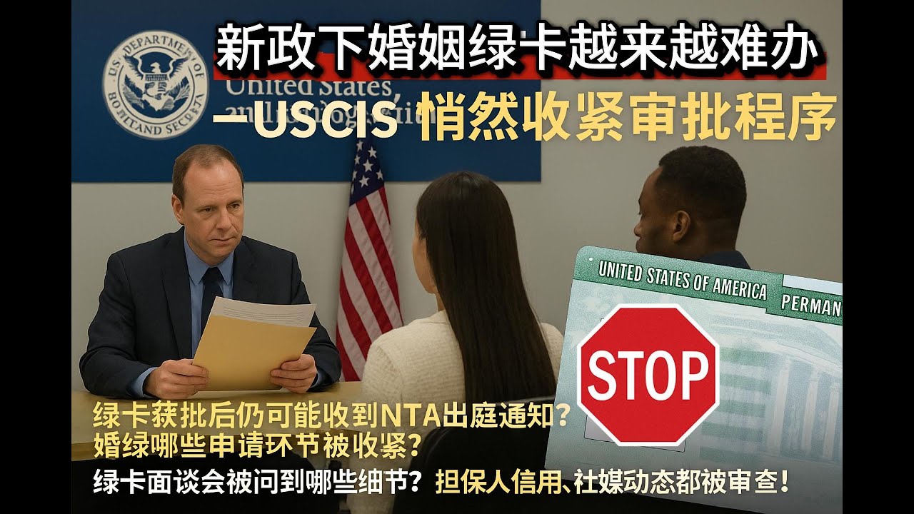 新政下婚姻绿卡越来越难办——USCIS悄然收紧审批程序！绿卡审批后仍可能收到NTA出庭通知NTA？婚绿哪些申请环节被收紧？绿卡面谈会被问到哪些细节？担保人信用、社媒动态都被审查！