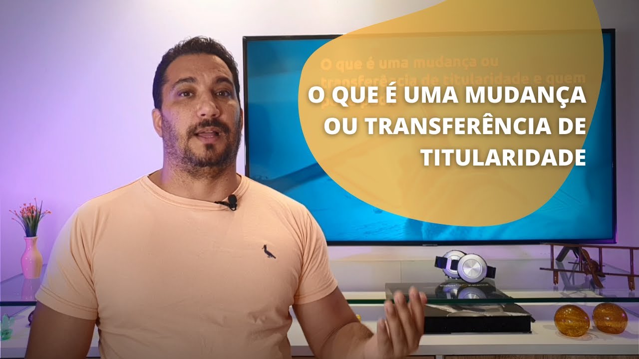 O QUE &Eacute; UMA MUDAN&Ccedil;A OU TRANSFER&Ecirc;NCIA DE TITULARIDADE E QUEM PODE PEDIR OU SOLICITAR