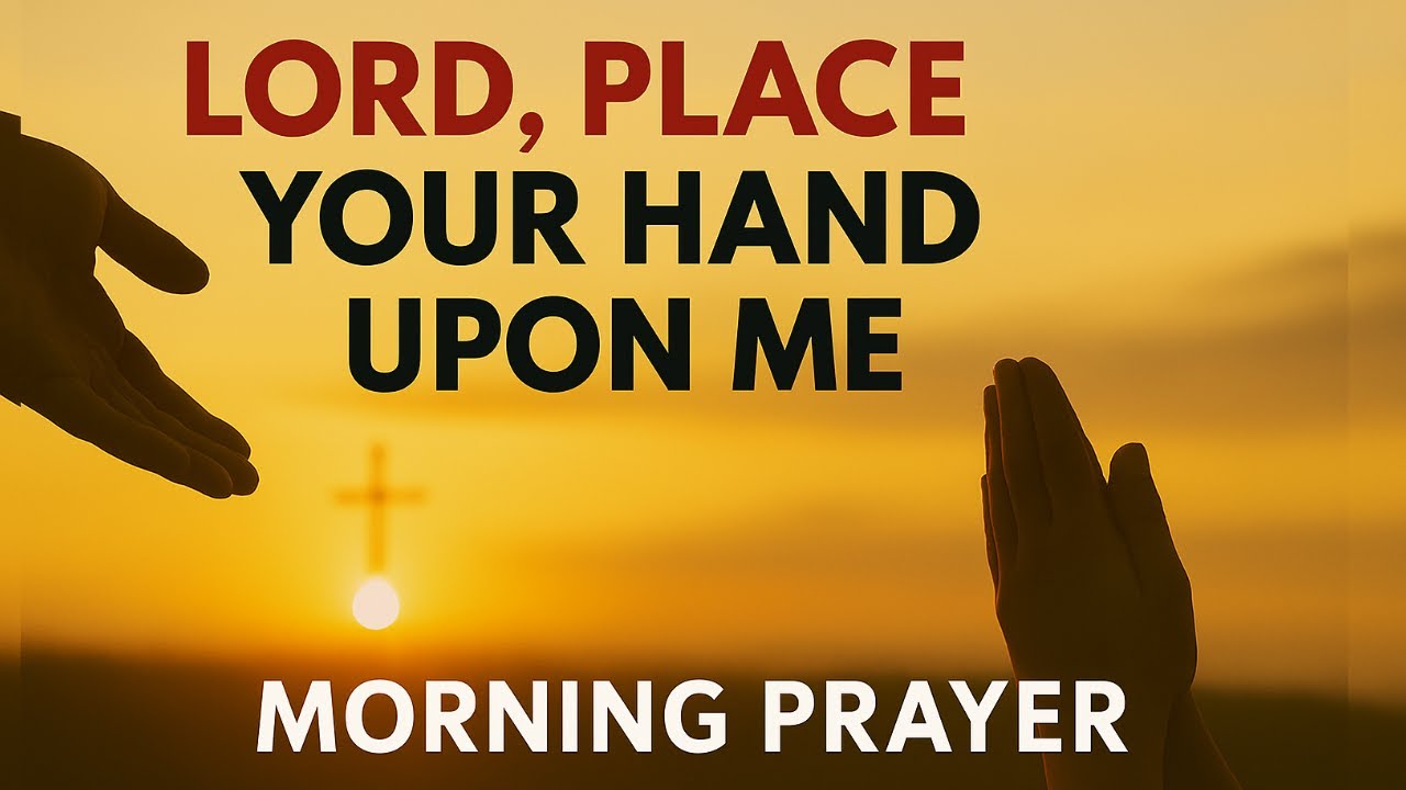 Lord, Place Your Hand Upon Me Today | Morning Prayer for Protection, Peace & Favor
