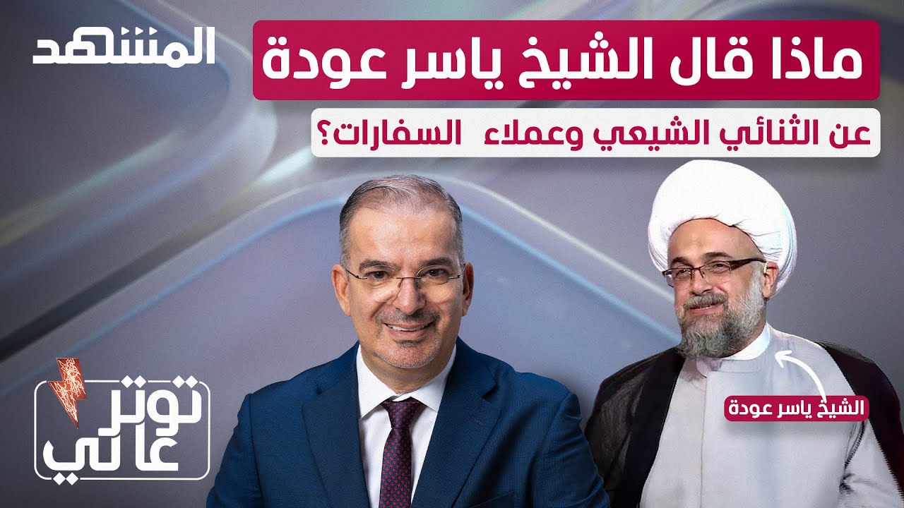 ماذا قال الشيخ ياسر عودة عن الثنائي الشيعي وعملاء السفارات؟ - توتر عالي