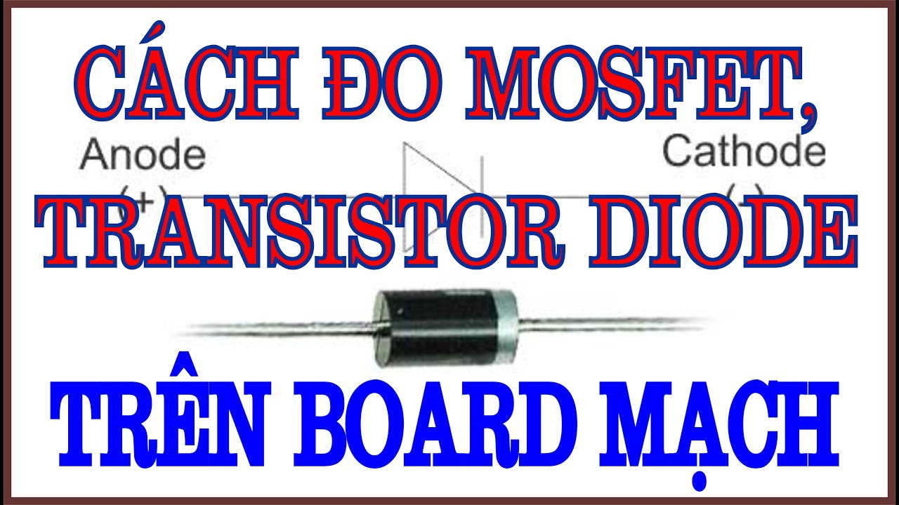 ĐO TRANSISTOR , MOSFET VÀ DIODE BẰNG ĐỒNG HỒ KIM VẠN NĂNG