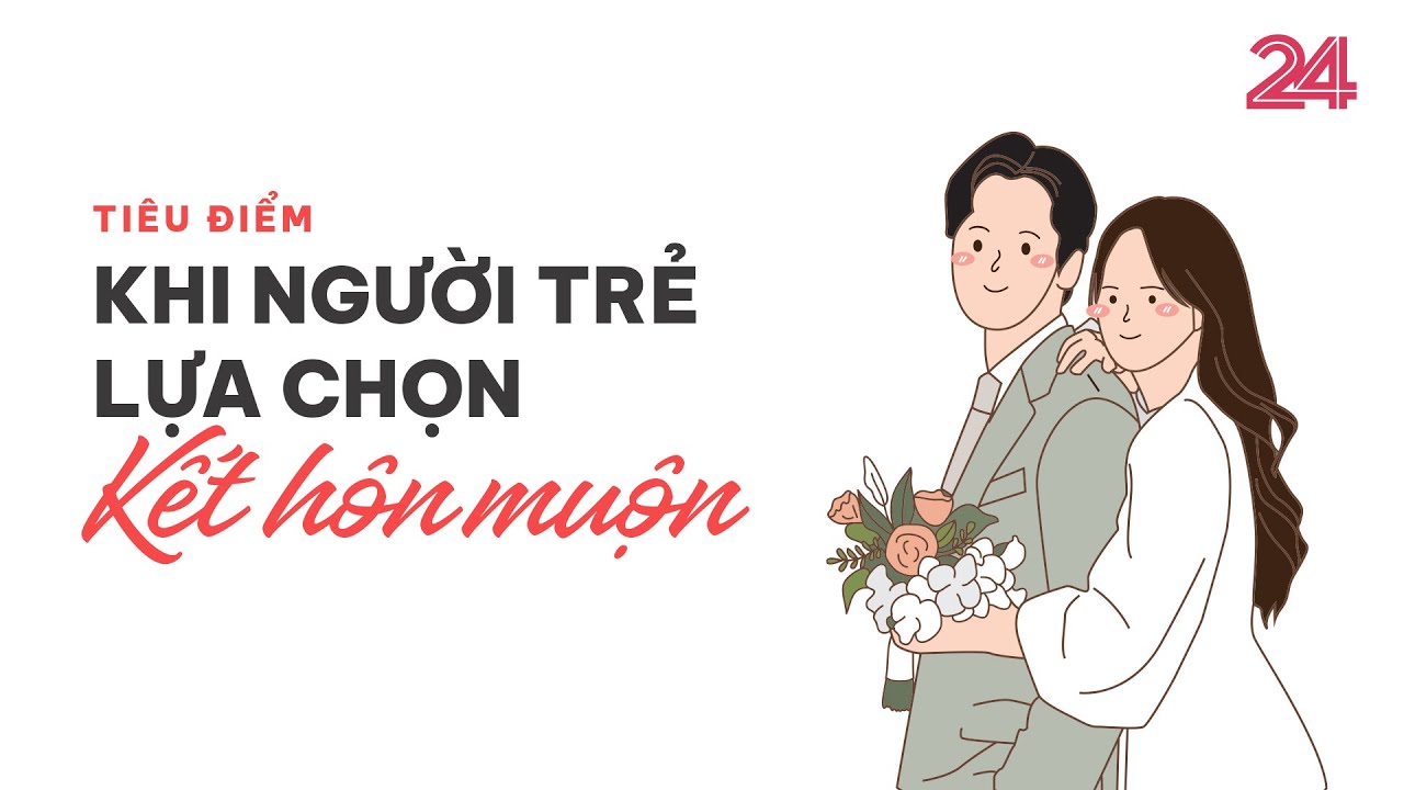 Tiêu điểm: Khi người trẻ lựa chọn kết hôn muộn | VTV24