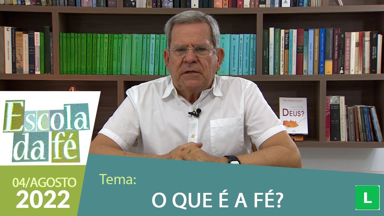 Escola da Fé - O que é a fé? - Professor Felipe Aquino (04/08/2022)