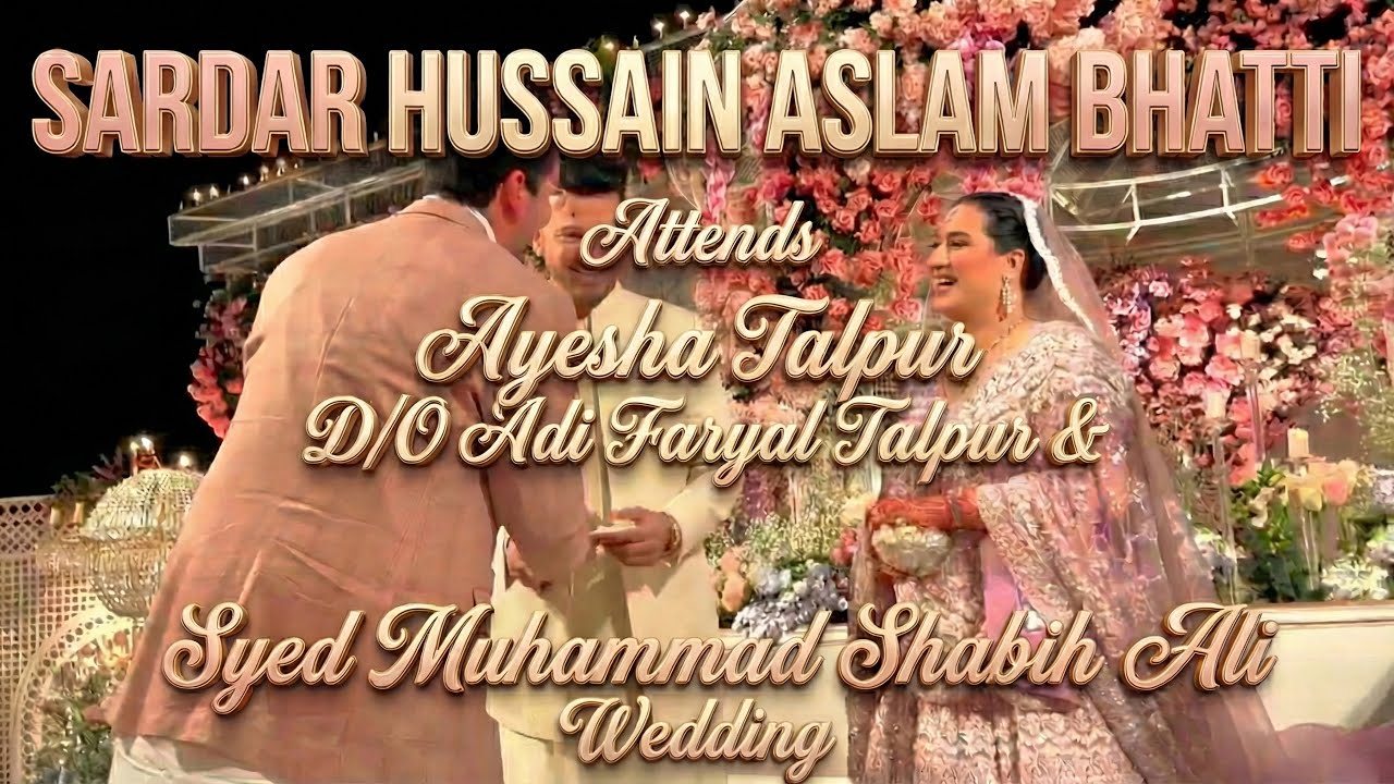 Sardar Hussain Aslam Bhatti Attends Ayesha Talpur & Syed Muhammad Shabih Ali Wedding | Blessings