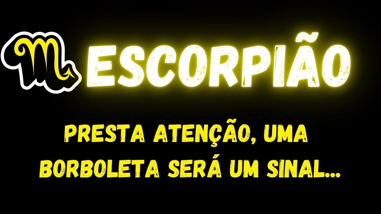 ♏️ESCORPIÃO🦋PRESTA ATENÇÃO, UMA BORBOLETA SERÁ UM SINAL...
