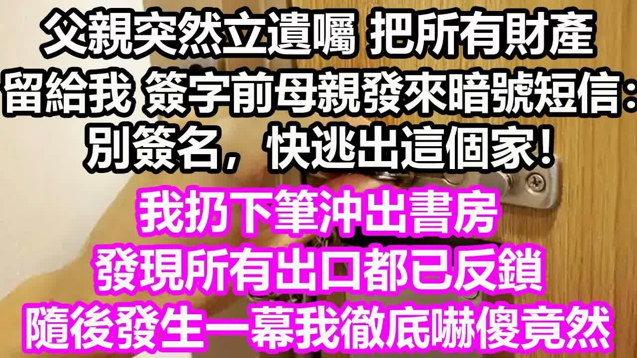 父親突然立遺囑，把所有財產留給我，簽字前母親發來暗號短信：別簽名，快逃出這個家！我扔下筆沖出書房，發現所有出口都已反鎖，隨後發生一幕我徹底嚇傻，竟然   #淺談人生#民間故事#孝顺#儿女#讀書