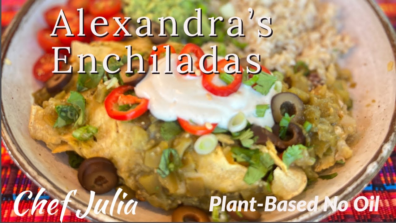 Alexandra's Enchiladas | whole food plant based | oil free cooking | chef julia
