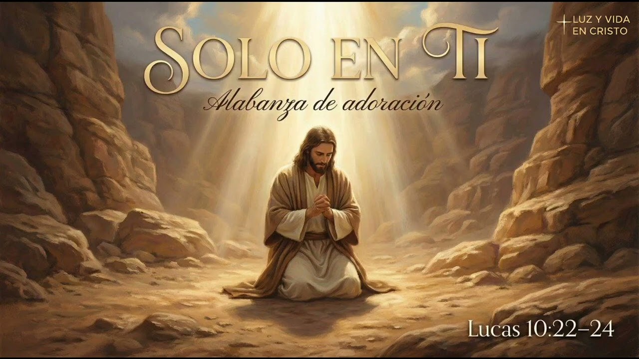 Solo en Ti | Alabanza Cristocéntrica (Lucas 10:22–24)