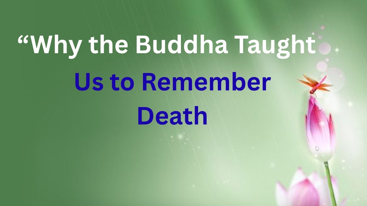 “Why the Buddha Taught Us to Remember Death”