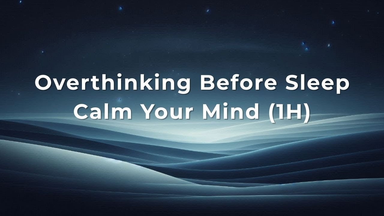 Overthinking Before Sleep - Calm Your Mind (1H)