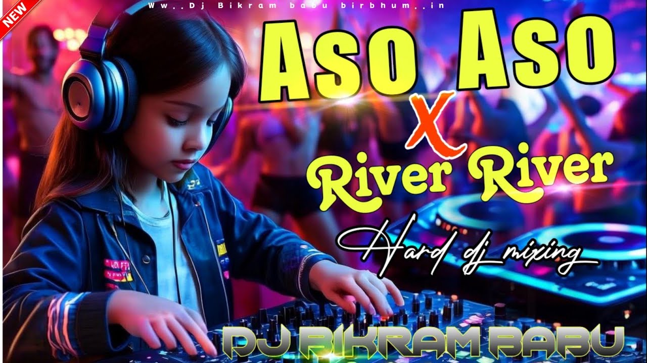 🔥Aso Aso X River River🔥 II Hard Bass mixing 🔥Dj Bikram babu birbhum 💯