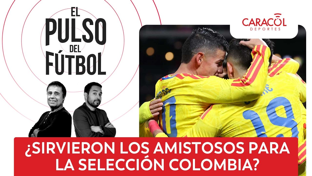 🔴 El Pulso del F&uacute;tbol EN VIVO: &iquest;Sirvieron los amistosos para la selecci&oacute;n Colombia?