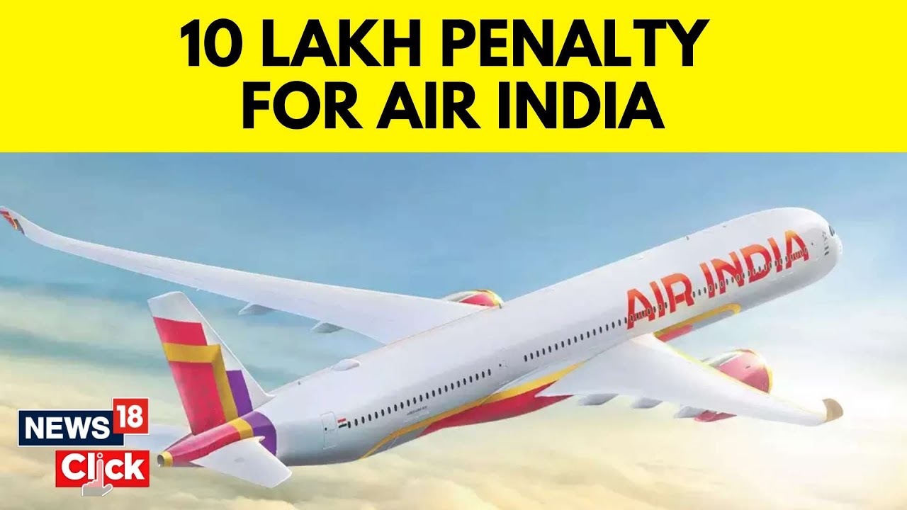 DGCA Imposes 10 Lakh Rupee Penalty on Air India Non-Compliance of Regulations | N18V | News18
