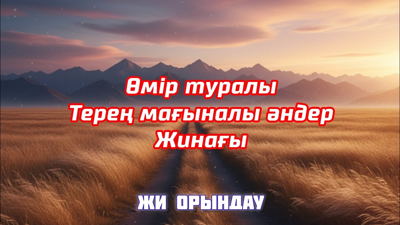 Өмір туралы терең мағыналы әндер жинағы (МӘТІНІМЕН БІРГЕ)
