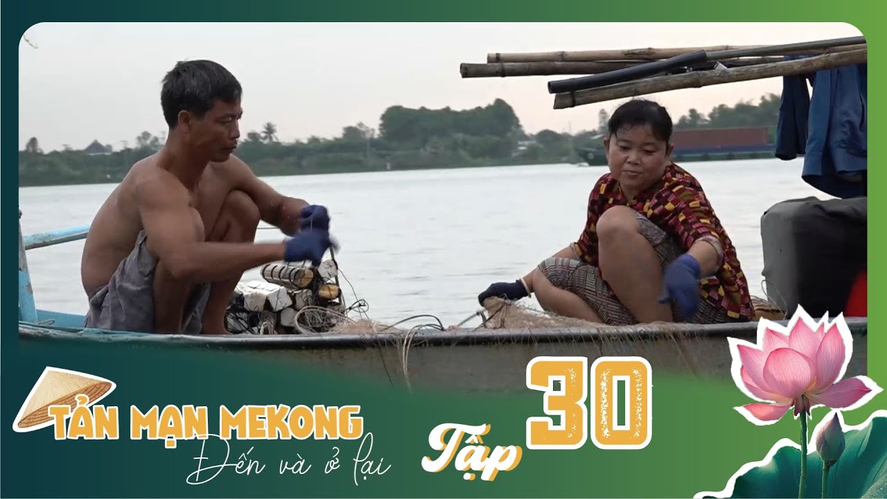 Tản Mạn Mê Kông, Đến Và Ở Lại | TẬP 30: Chuyện xưa tích cũ