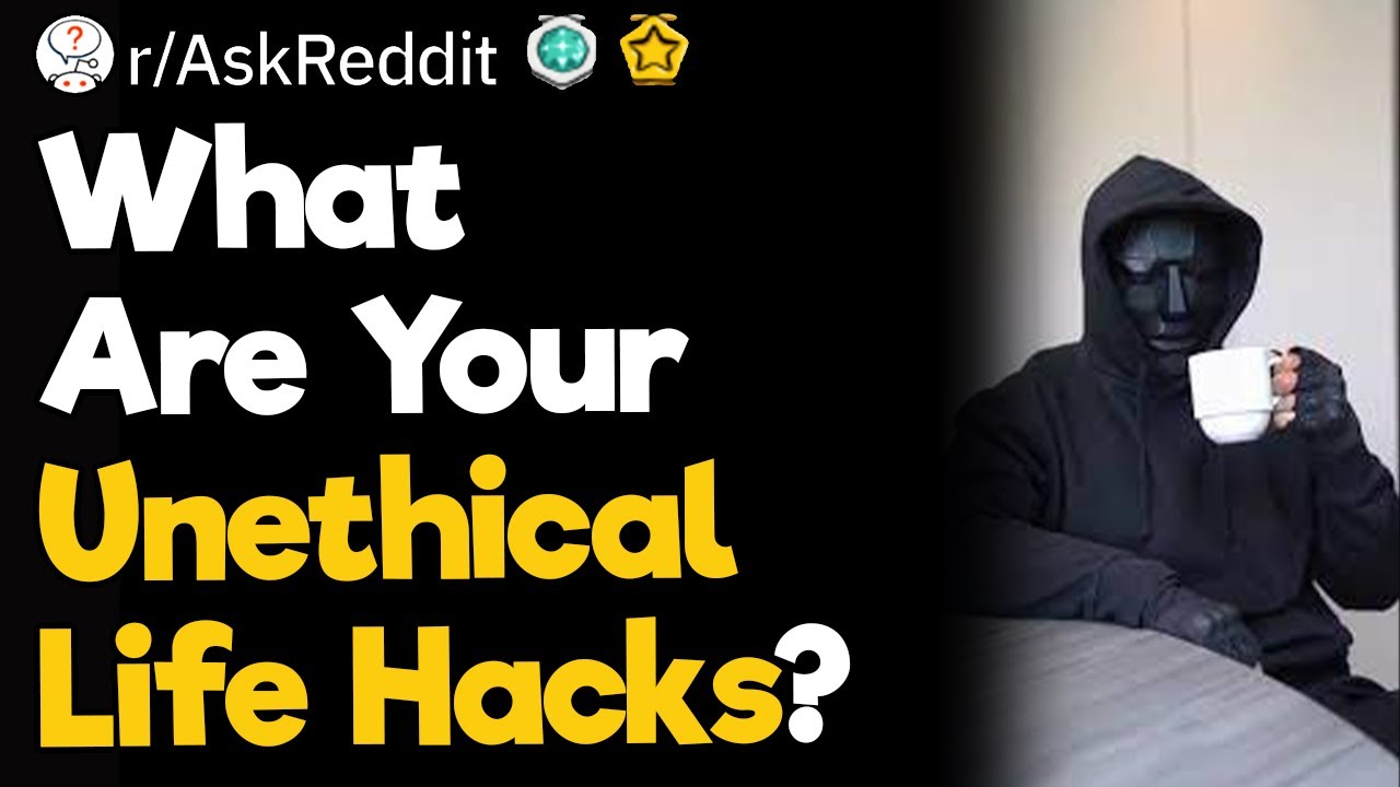 What Are Your Unethical Life Hacks?