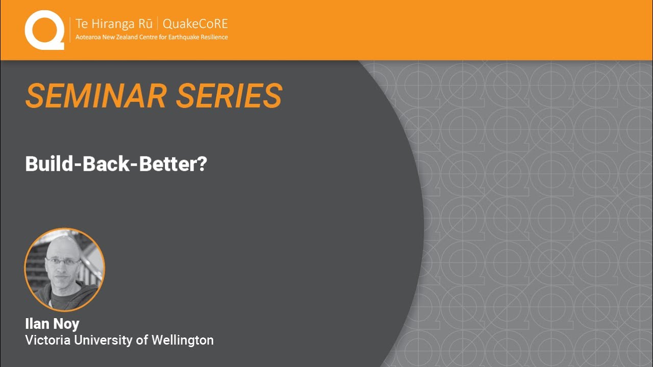 QuakeCoRE Seminar Series: Build-Back-Better? (2019)