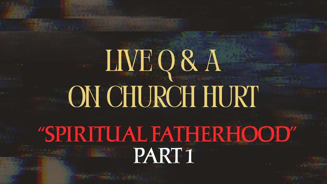 Live Q & A Church Hurt Spiritual Fatherhood Part 1