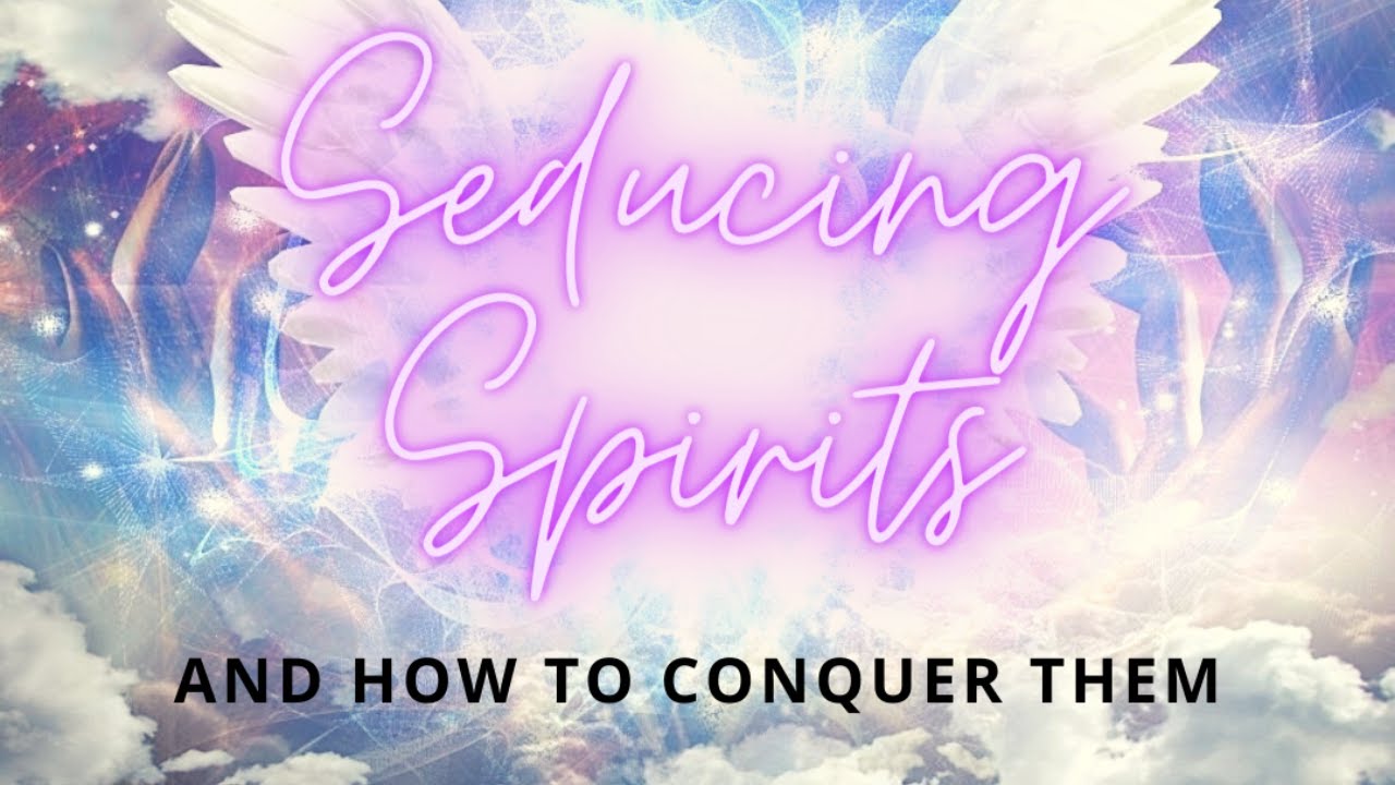 Seducing Spirits And How To Conquer Them 11&12