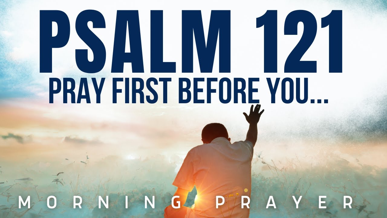 Start Your Day With PSALM 121 Prayer: God Will Uplift Your Spirit And Guide Your Steps