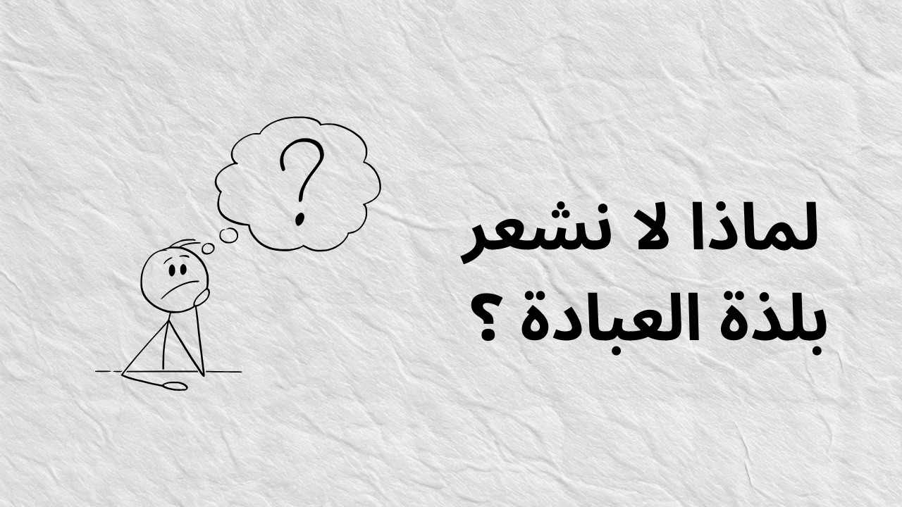 لماذا نصلّي ولا نشعر بلذّة العبادة؟