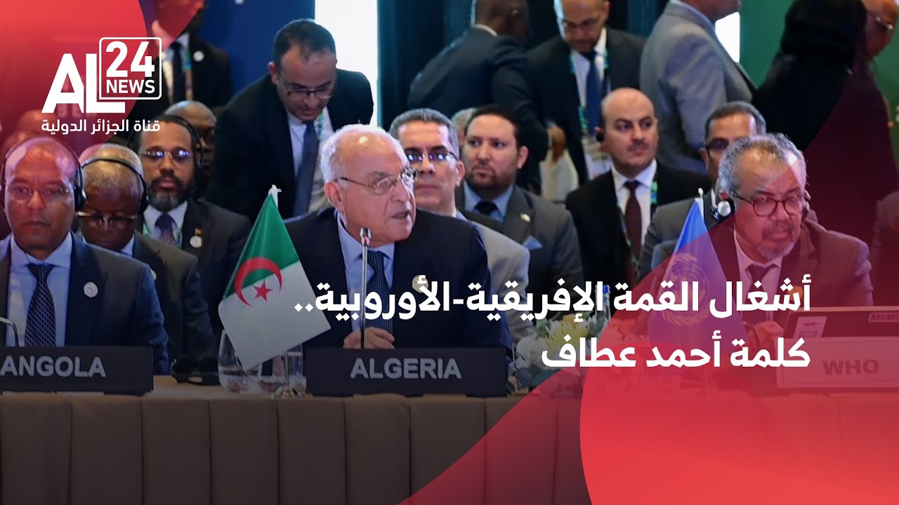 كلمة وزير الدولة، وزير الخارجية الجزائري أحمد عطاف خلال مشاركته في أشغال القمة الإفريقية-الأوروبية