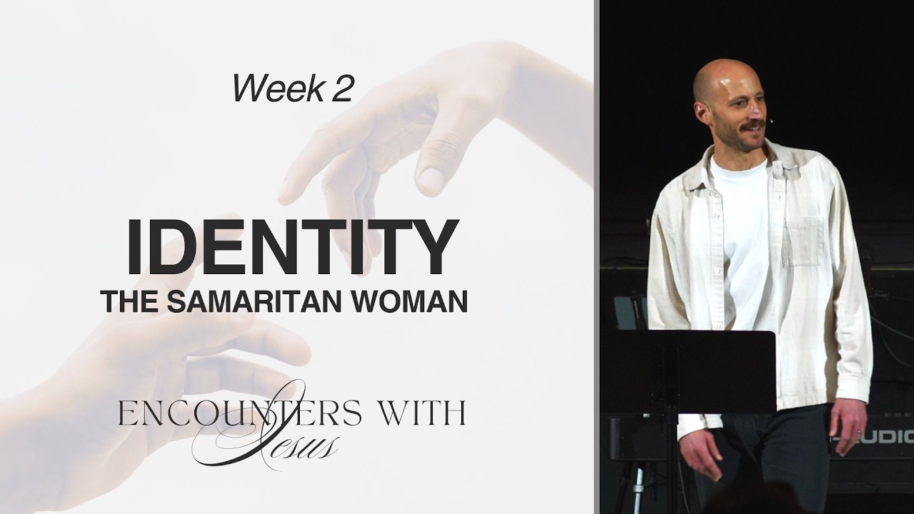 Identity: The Samaritan Woman | Week 2 | Encounters With Jesus