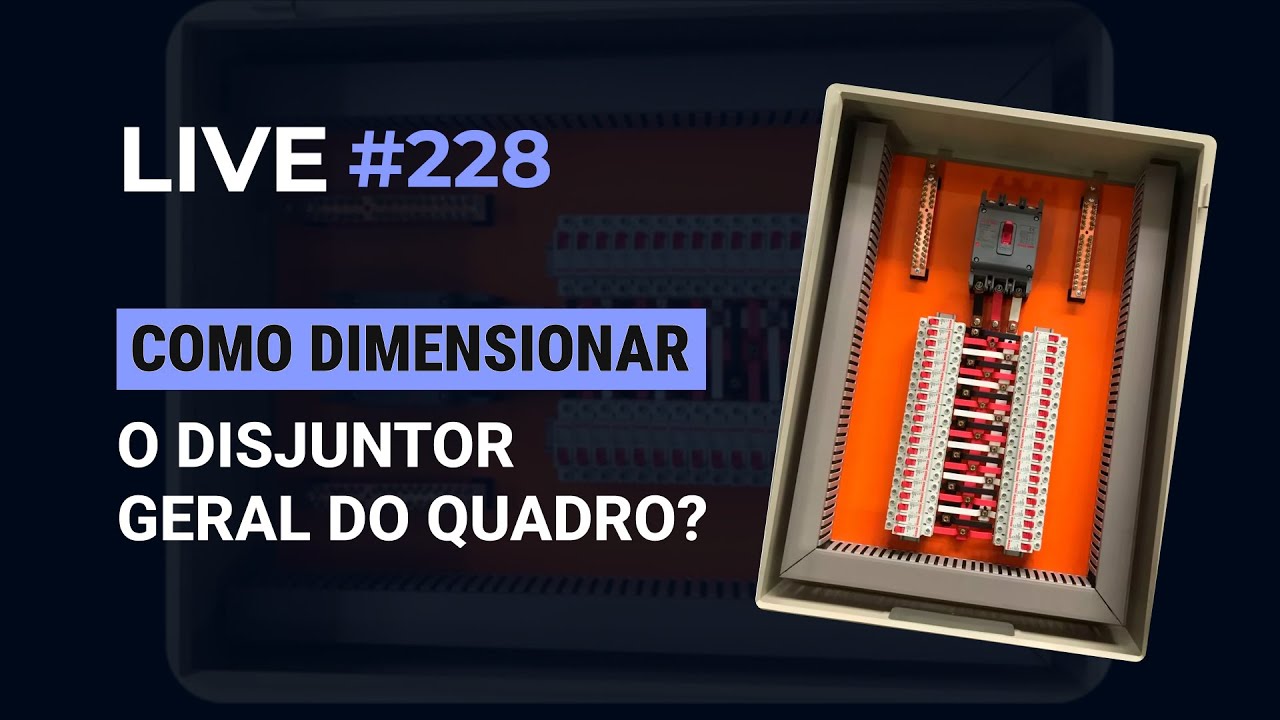 LIVE 228 – COMO DIMENSIONAR O DISJUNTOR GERAL DO QUADRO?