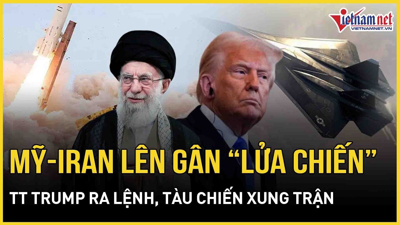 Mỹ-Iran tuyên bố lên gân “lửa chiến”, TT Trump ra lệnh với Bộ trưởng Quốc phòng, tàu chiến xung trận