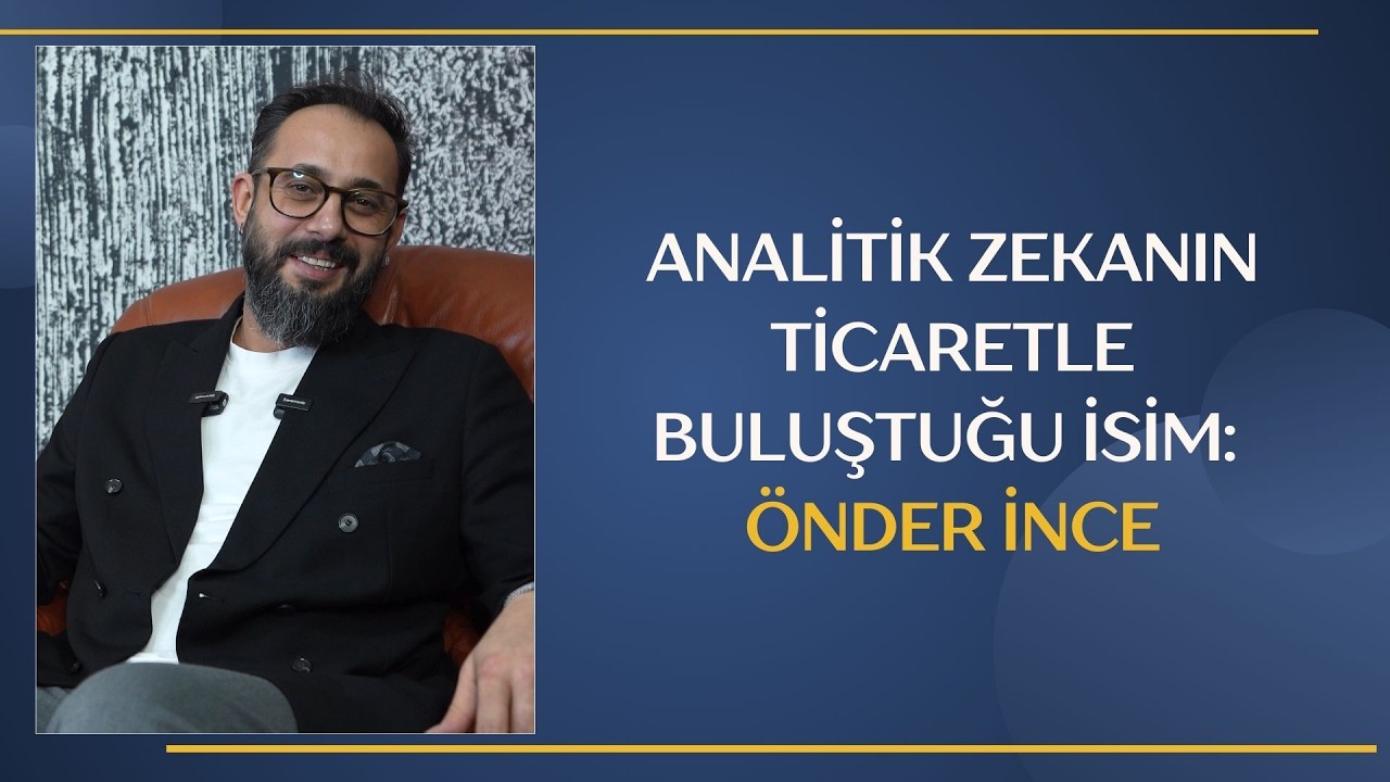 ANALİTİK ZEKANIN TİCARETLE BULUŞTUĞU İSİM: ÖNDER İNCE