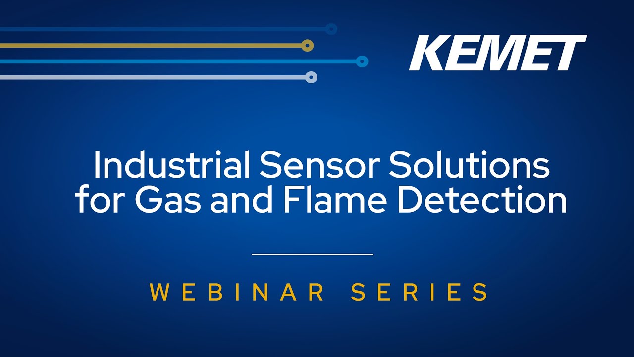 KEMET Webinar | Industrial Sensor Solutions For Gas and Flame Detection