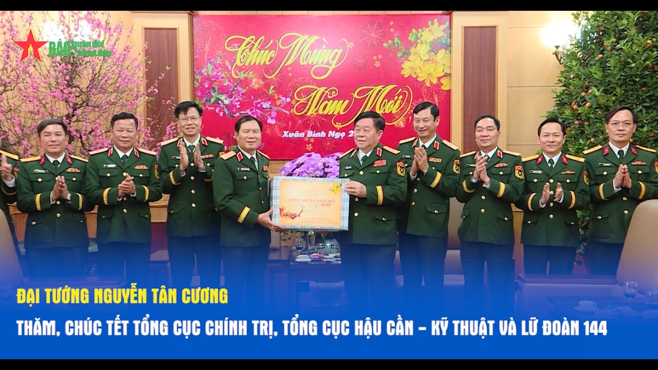 Đại tướng Nguyễn Tân Cương thăm, chúc Tết Tổng cục Chính trị, Tổng cục Hậu cần-Kỹ thuật, Lữ đoàn 144