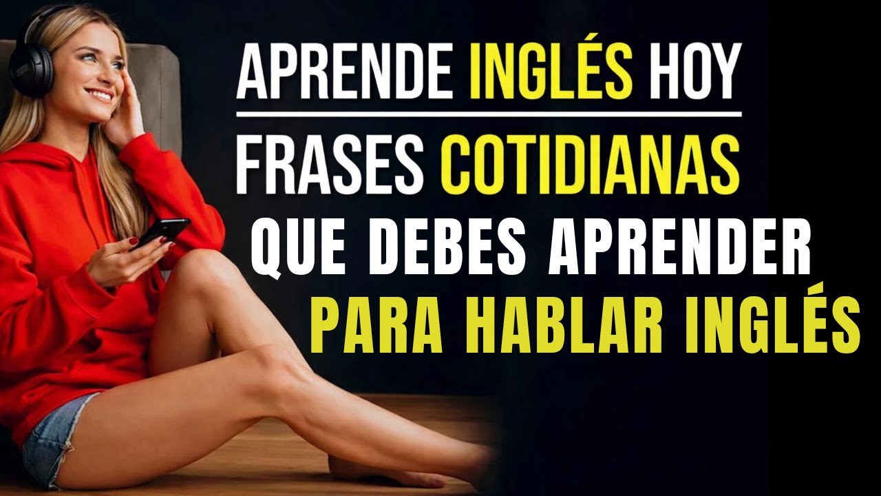 FRASES COTIDIANAS QUE DEBES APRENDER PARA MEJORAR TU FLUIDEZ Y HABLAR INGLÉS